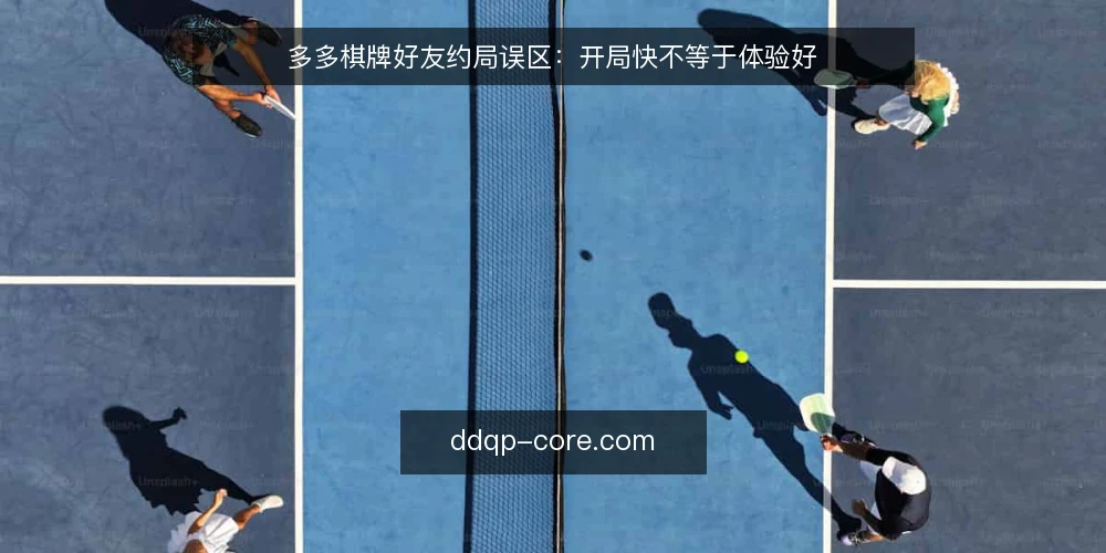 多多棋牌好友约局误区:开局快不等于体验好 — 好友约局的常见误区 配图
