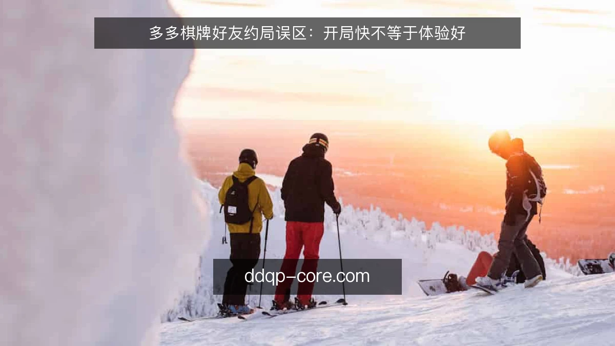多多棋牌好友约局误区:开局快不等于体验好