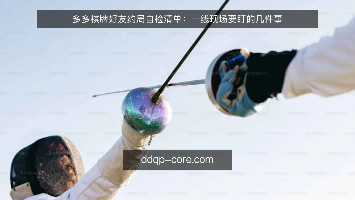 多多棋牌好友约局自检清单：一线现场要盯的几件事