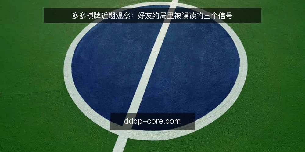多多棋牌近期观察：好友约局里被误读的三个信号 — 近期好友约局的变化信号 配图
